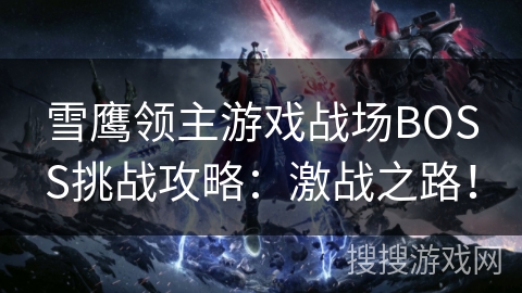 雪鹰领主游戏战场BOSS挑战攻略：激战之路！