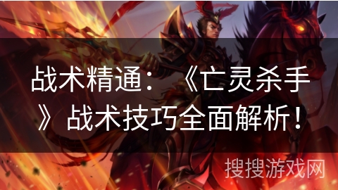 战术精通：《亡灵杀手》战术技巧全面解析！