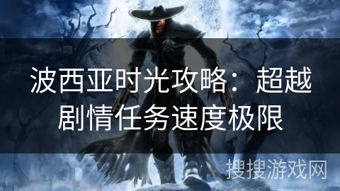 波西亚时光攻略：超越剧情任务速度极限