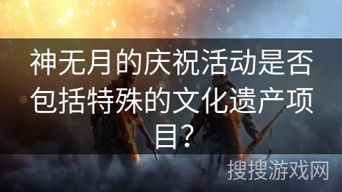 神无月的庆祝活动是否包括特殊的文化遗产项目？