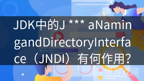 JDK中的J *** aNamingandDirectoryInterface（JNDI）有何作用？