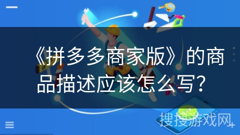 《拼多多商家版》的商品描述应该怎么写？