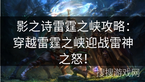 影之诗雷霆之峡攻略:穿越雷霆之峡迎战雷神之怒! 影之诗雷霆之峡攻略:穿越雷霆之峡迎战雷神之怒!