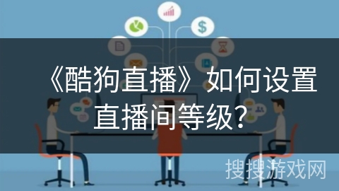 《酷狗直播》如何设置直播间等级? 《酷狗直播》如何设置直播间等级?