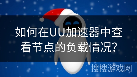 如何在UU加速器中查看节点的负载情况? 如何在UU加速器中查看节点的负载情况?