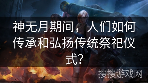 神无月期间，人们如何传承和弘扬传统祭祀仪式？