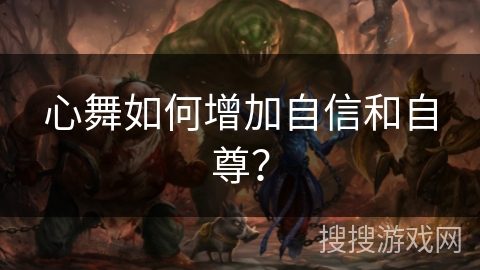 心舞如何增加自信和自尊？