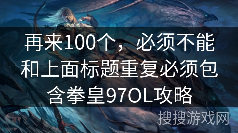 再来100个，必须不能和上面标题重复必须包含拳皇97OL攻略