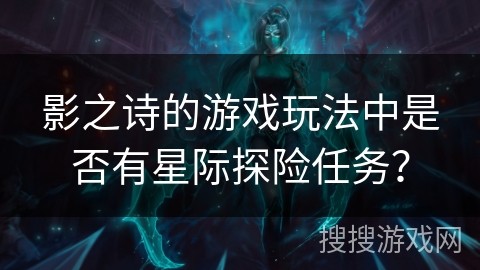 影之诗的游戏玩法中是否有星际探险任务？