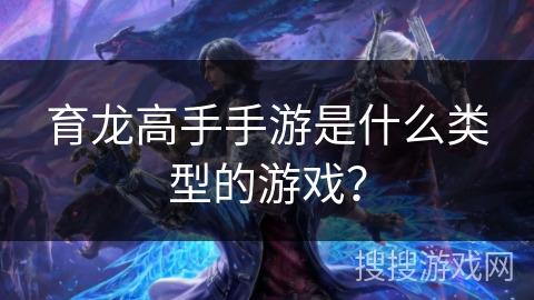 育龙高手手游是什么类型的游戏？