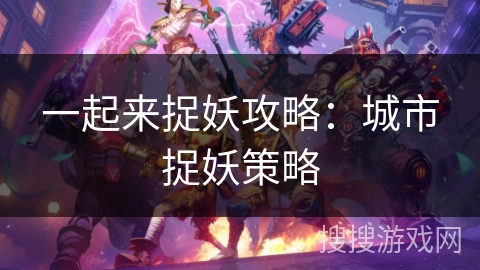 一起来捉妖攻略：城市捉妖策略