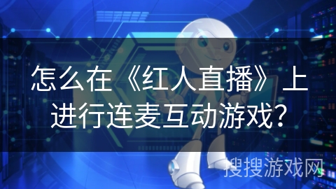 怎么在《红人直播》上进行连麦互动游戏？