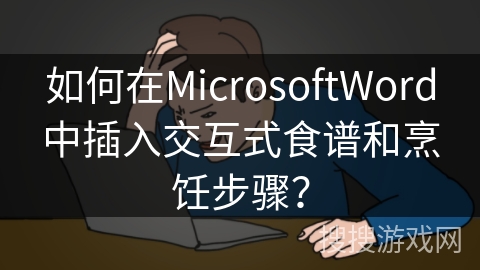如何在MicrosoftWord中插入交互式食谱和烹饪步骤？