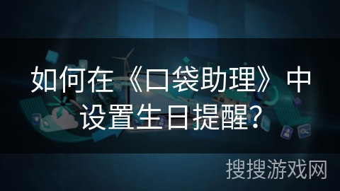 如何在《口袋助理》中设置生日提醒？