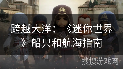 跨越大洋：《迷你世界》船只和航海指南