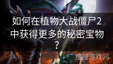 如何在植物大战僵尸2中获得更多的秘密宝物？