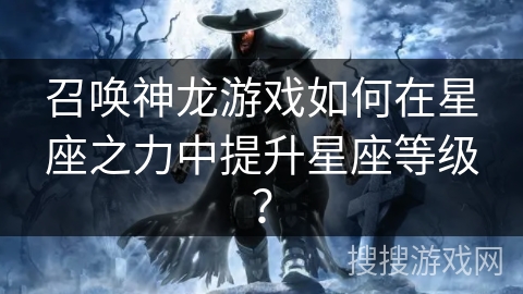 召唤神龙游戏如何在星座之力中提升星座等级？