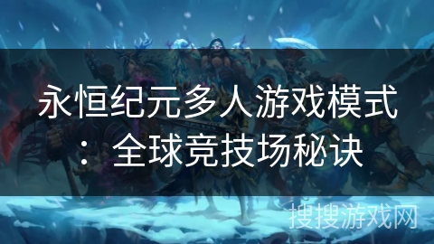永恒纪元多人游戏模式：全球竞技场秘诀