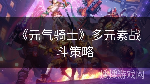 《元气骑士》多元素战斗策略