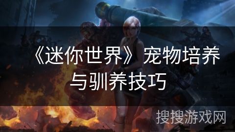 《迷你世界》宠物培养与驯养技巧