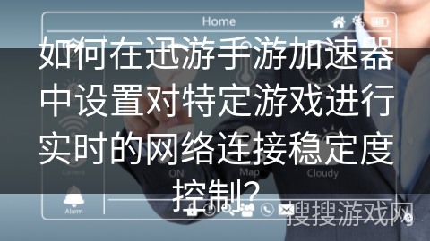 如何在迅游手游加速器中设置对特定游戏进行实时的网络连接稳定度控制？
