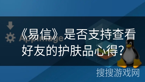 《易信》是否支持查看好友的护肤品心得？