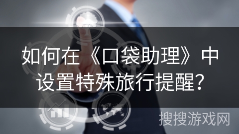 如何在《口袋助理》中设置特殊旅行提醒？