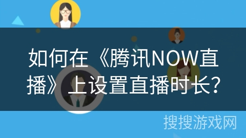 如何在《腾讯NOW直播》上设置直播时长？