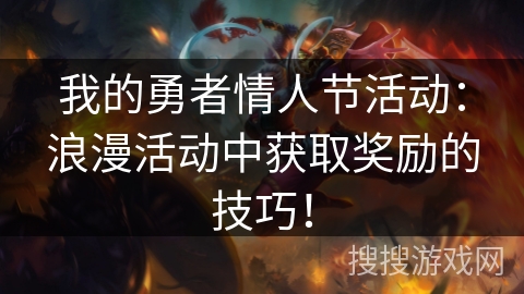 我的勇者情人节活动：浪漫活动中获取奖励的技巧！