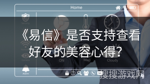 《易信》是否支持查看好友的美容心得？