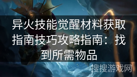 异火技能觉醒材料获取指南技巧攻略指南：找到所需物品
