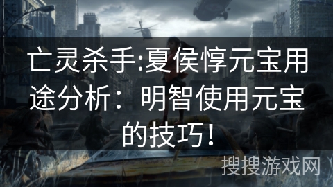亡灵杀手:夏侯惇元宝用途分析：明智使用元宝的技巧！