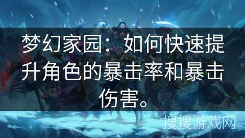 梦幻家园：如何快速提升角色的暴击率和暴击伤害。