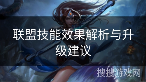 联盟技能效果解析与升级建议