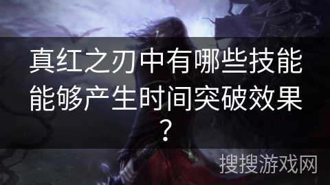 真红之刃中有哪些技能能够产生时间突破效果？