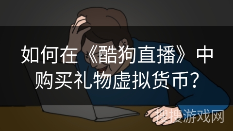 如何在《酷狗直播》中购买礼物虚拟货币？