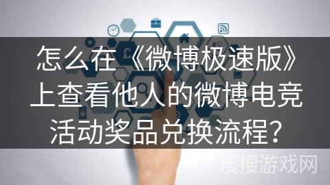 怎么在《微博极速版》上查看他人的微博电竞活动奖品兑换流程？