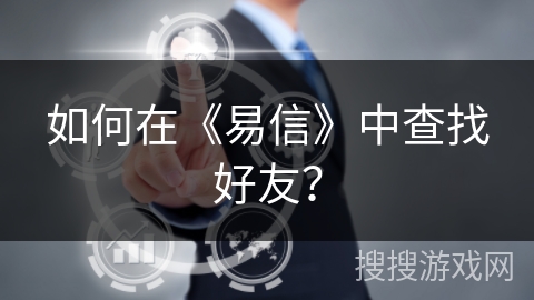如何在《易信》中查找好友？