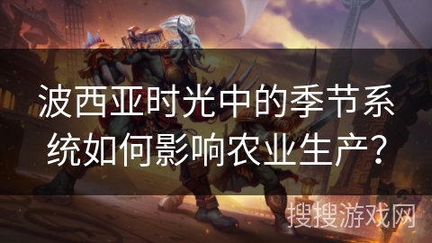波西亚时光中的季节系统如何影响农业生产？
