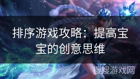排序游戏攻略：提高宝宝的创意思维