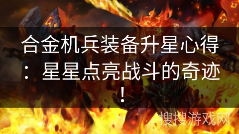 合金机兵装备升星心得：星星点亮战斗的奇迹！