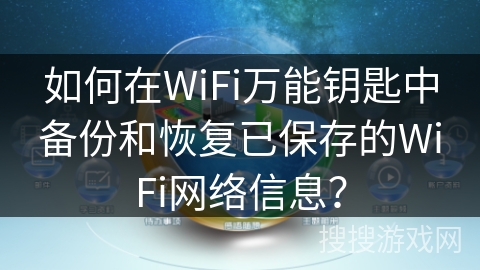 如何在WiFi万能钥匙中备份和恢复已保存的WiFi网络信息？