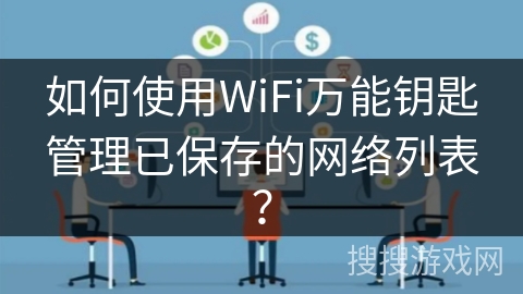 如何使用WiFi万能钥匙管理已保存的网络列表？