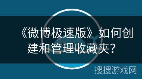 《微博极速版》如何创建和管理收藏夹？