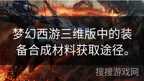 梦幻西游三维版中的装备合成材料获取途径。