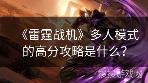 《雷霆战机》多人模式的高分攻略是什么？