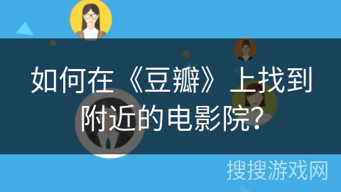 如何在《豆瓣》上找到附近的电影院？