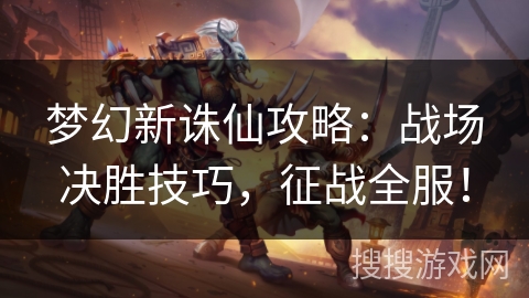 梦幻新诛仙攻略：战场决胜技巧，征战全服！