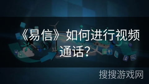 《易信》如何进行视频通话？