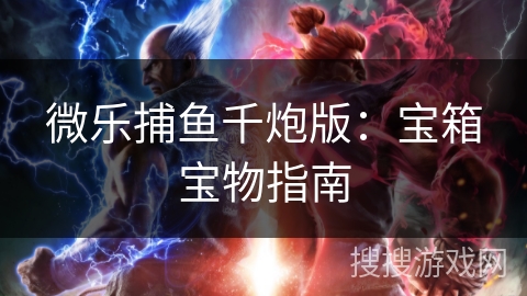 微乐捕鱼千炮版：宝箱宝物指南